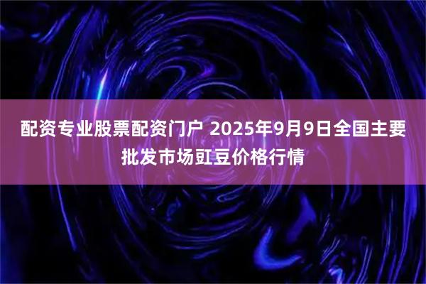 配资专业股票配资门户 2025年9月9日全国主要批发市场豇豆价格行情